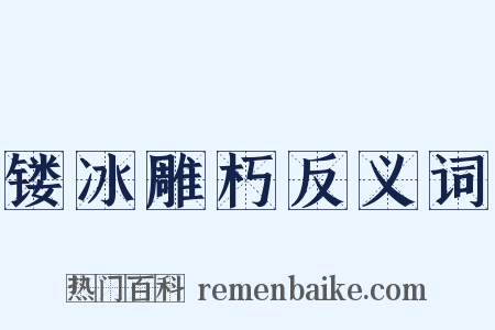 镂冰雕朽反义词是什么意思的图片